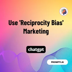 Chat GPT Prompt Use 'Reciprocity Bias' Marketing