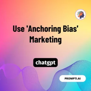 Chat GPT Prompt Use 'Anchoring Bias' Marketing