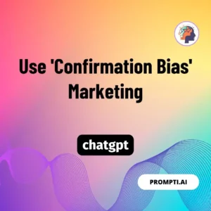 Chat GPT Prompt Use 'Confirmation Bias' Marketing