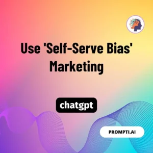 Chat GPT Prompt Use 'Self-Serve Bias' Marketing