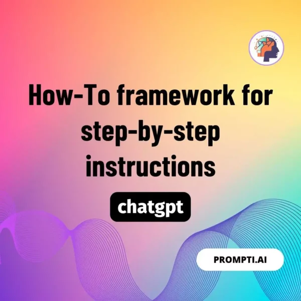 Chat GPT Prompt How-To framework for step-by-step instructions
