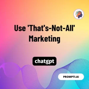 Chat GPT Prompt Use 'That's-Not-All' Marketing