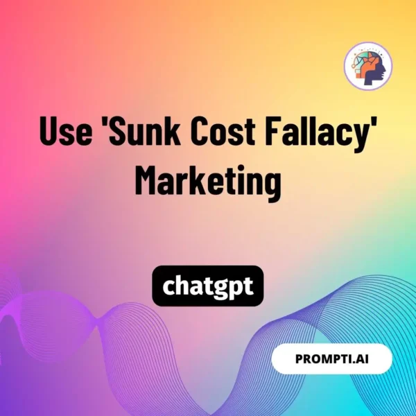 Chat GPT Prompt Use 'Sunk Cost Fallacy' Marketing