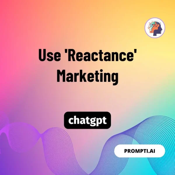 Chat GPT Prompt Use 'Reactance' Marketing