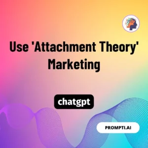 Chat GPT Prompt Use 'Attachment Theory' Marketing