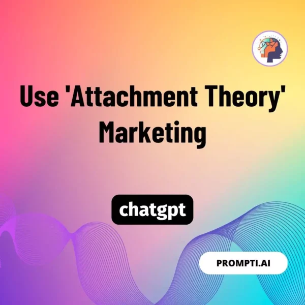 Chat GPT Prompt Use 'Attachment Theory' Marketing
