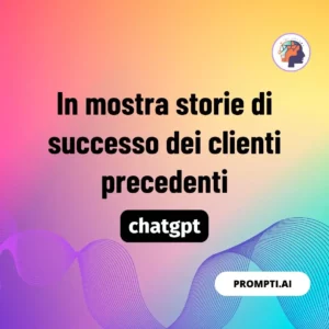 Chat GPT Prompt In mostra storie di successo dei clienti precedenti