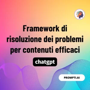 Chat GPT Prompt Framework di risoluzione dei problemi per contenuti efficaci