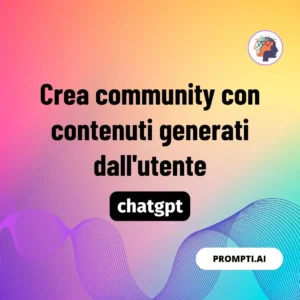 Chat GPT Prompt Crea community con contenuti generati dall'utente