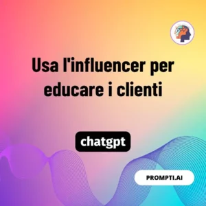Chat GPT Prompt Usa l'influencer per educare i clienti
