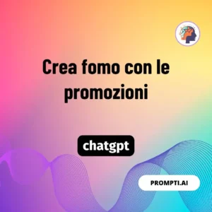 Chat GPT Prompt Crea fomo con le promozioni