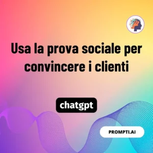 Chat GPT Prompt Usa la prova sociale per convincere i clienti