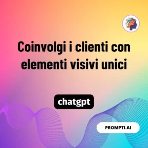 Chat GPT Prompt Coinvolgi i clienti con elementi visivi unici