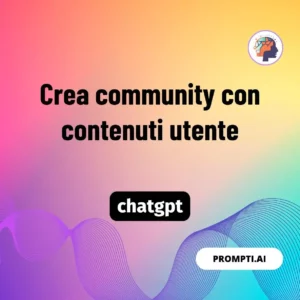 Chat GPT Prompt Crea community con contenuti utente