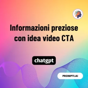 Chat GPT Prompt Informazioni preziose con idea video CTA