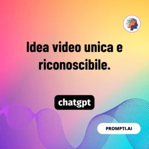 Chat GPT Prompt Idea video unica e riconoscibile.