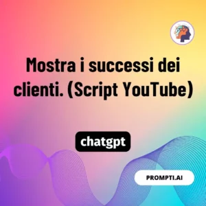 Chat GPT Prompt Mostra i successi dei clienti. (Script YouTube)