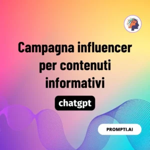 Chat GPT Prompt Campagna influencer per contenuti informativi