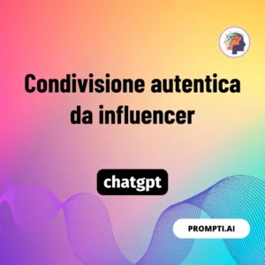 Chat GPT Prompt Condivisione autentica da influencer