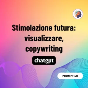 Chat GPT Prompt Stimolazione futura: visualizzare