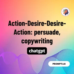 Chat GPT Prompt Action-Desire-Desire-Action: persuade