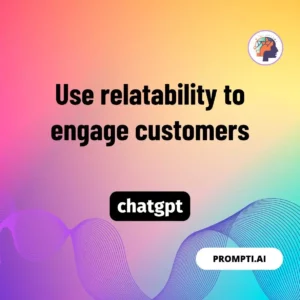 Chat GPT Prompt Use relatability to engage customers