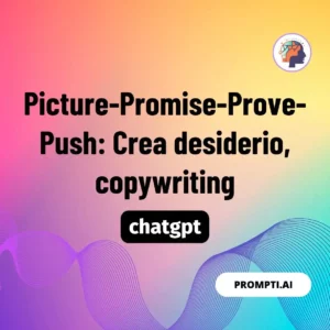 Chat GPT Prompt Picture-Promise-Prove-Push: Crea desiderio