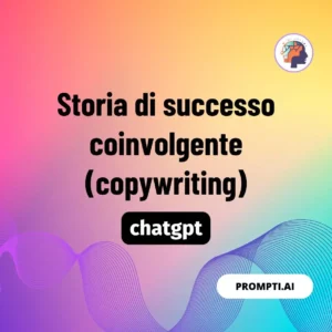Chat GPT Prompt Storia di successo coinvolgente (copywriting)
