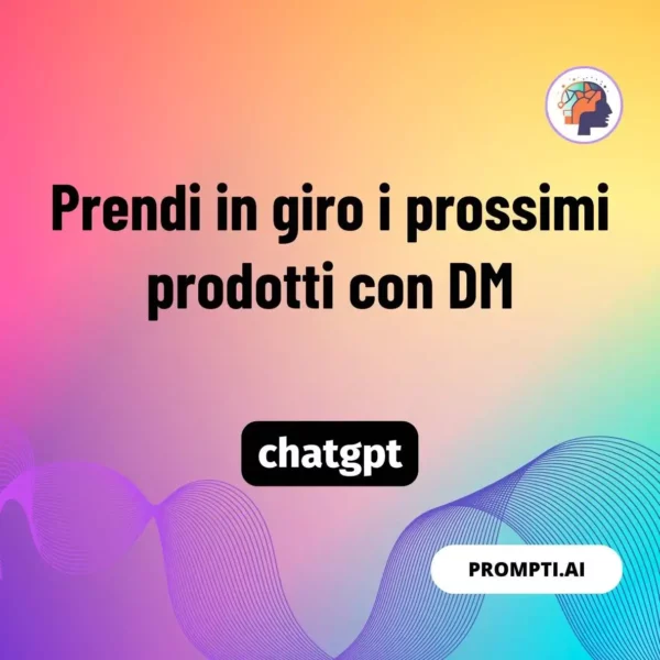 Chat GPT Prompt Prendi in giro i prossimi prodotti con DM