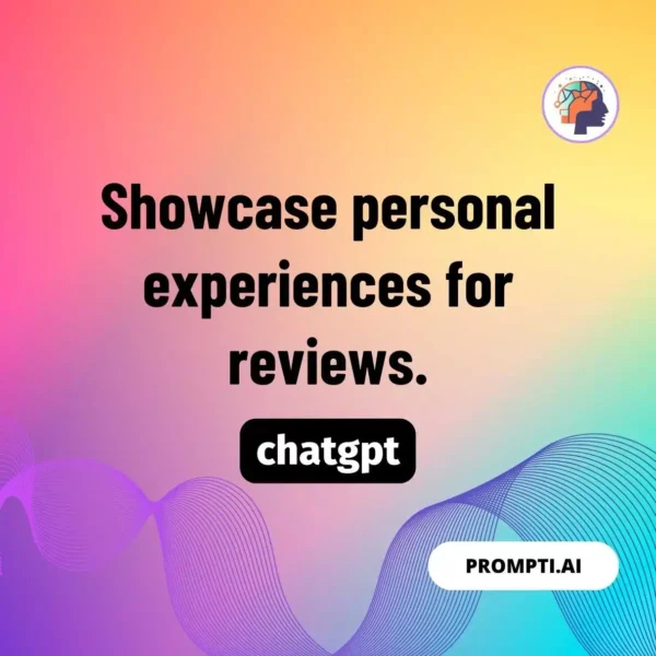 Chat GPT Prompt Showcase personal experiences for reviews.