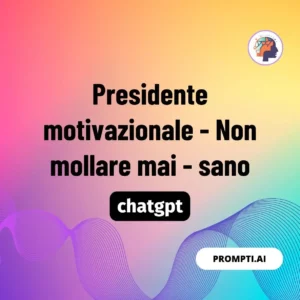 Chat GPT Prompt Presidente motivazionale - Non mollare mai - sano