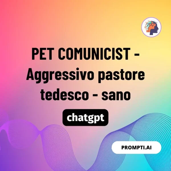 Chat GPT Prompt PET COMUNICIST - Aggressivo pastore tedesco - sano