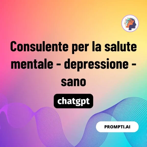 Chat GPT Prompt Consulente per la salute mentale - depressione - sano