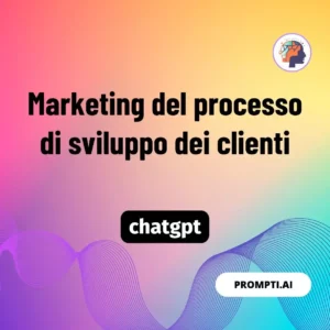 Chat GPT Prompt Marketing del processo di sviluppo dei clienti