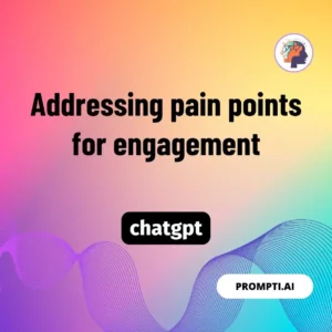 Chat GPT Prompt Addressing pain points for engagement