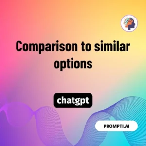 Chat GPT Prompt Comparison to similar options