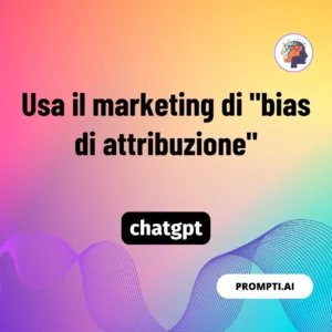 Chat GPT Prompt Usa il marketing di "bias di attribuzione"