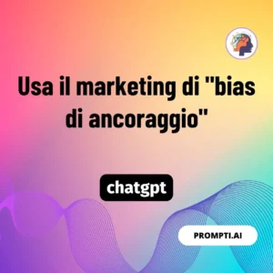 Chat GPT Prompt Usa il marketing di "bias di ancoraggio"