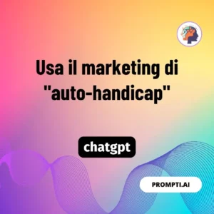 Chat GPT Prompt Usa il marketing di "auto-handicap"