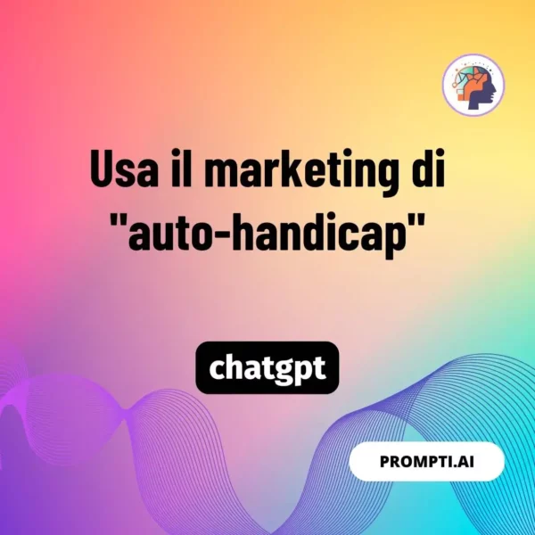 Chat GPT Prompt Usa il marketing di "auto-handicap"