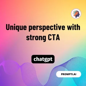 Chat GPT Prompt Unique perspective with strong CTA