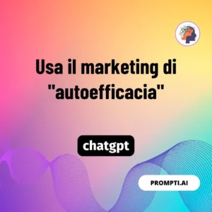 Chat GPT Prompt Usa il marketing di "autoefficacia"
