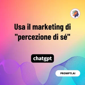 Chat GPT Prompt Usa il marketing di "percezione di sé"