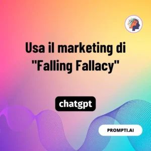Chat GPT Prompt Usa il marketing di "Falling Fallacy"