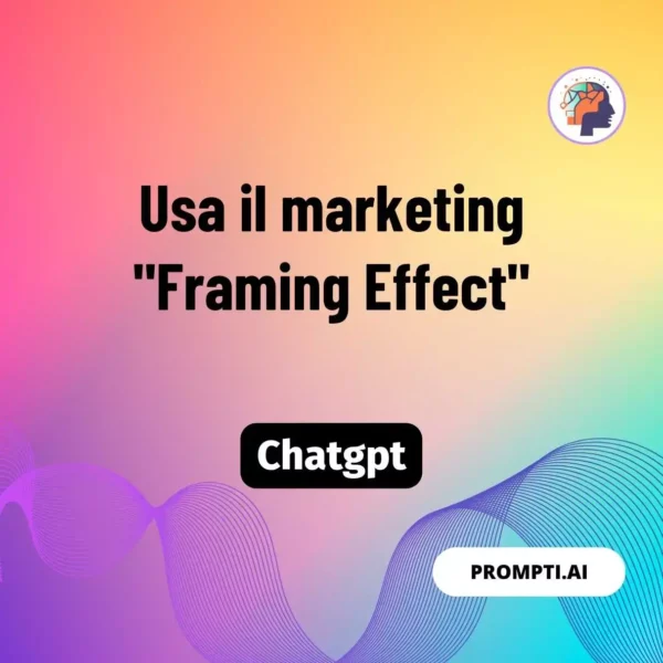 Chat GPT Prompt Usa il marketing "Framing Effect"