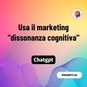 Chat GPT Prompt Usa il marketing "dissonanza cognitiva"