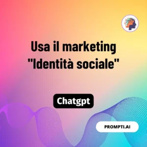Chat GPT Prompt Usa il marketing "Identità sociale"