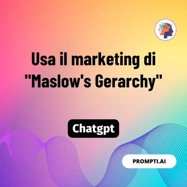 Chat GPT Prompt Usa il marketing di "Maslow's Gerarchy"