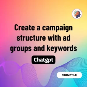 Chat GPT Prompt Create a campaign structure with ad groups and keywords