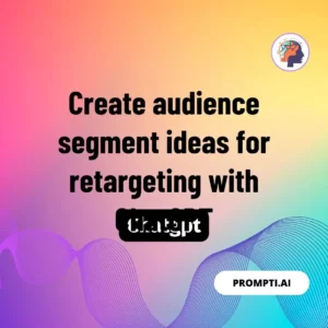 Chat GPT Prompt Create audience segment ideas for retargeting with ChatGPT